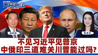 不见习近平见普京 中俄印三道难关川普能过吗？《天高海阔》2025.08.08